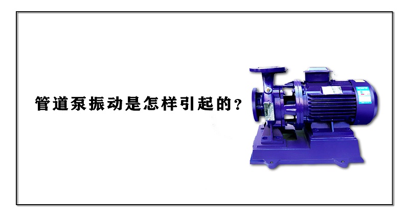 管道泵振動是怎樣引起的？